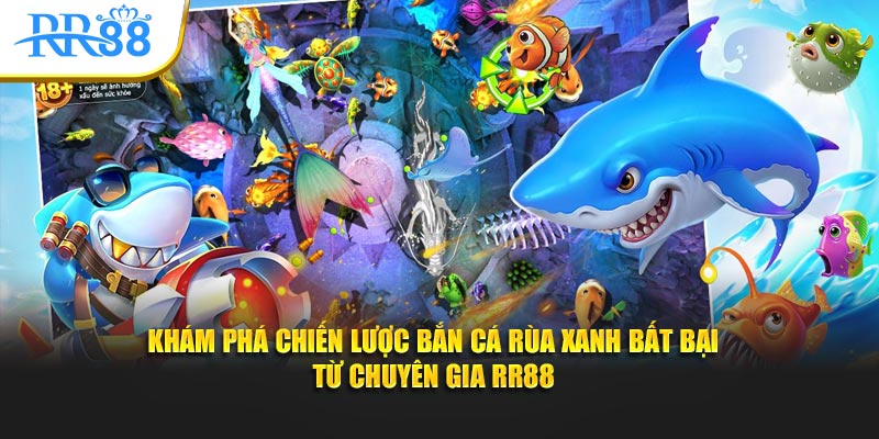 Khám phá chiến lược bắn cá rùa xanh bất bại từ chuyên gia RR88